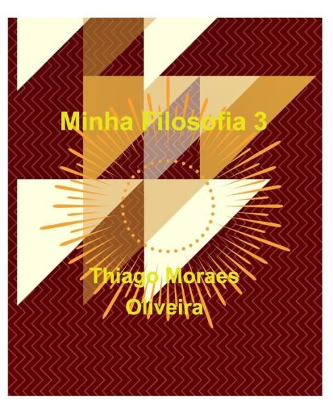 Minha Filosofia 3 - Thiago Moraes Oliveira - Books - Blurb - 9780464388517 - February 26, 2021