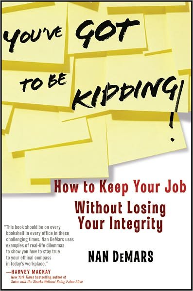 You've Got To Be Kidding!: How to Keep Your Job Without Losing Your Integrity - Nan DeMars - Kirjat - John Wiley & Sons Inc - 9780470947517 - perjantai 1. heinäkuuta 2011