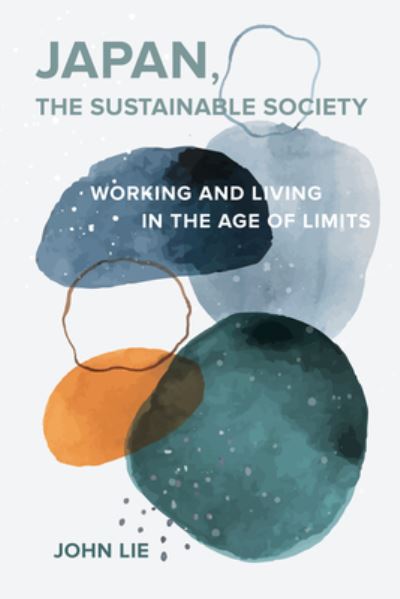 Cover for John Lie · Japan, the Sustainable Society: The Artisanal Ethos, Ordinary Virtues, and Everyday Life in the Age of Limits (Hardcover Book) (2021)