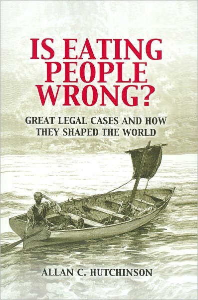 Cover for Hutchinson, Allan C. (Osgoode Hall Law School, York University, Toronto) · Is Eating People Wrong?: Great Legal Cases and How they Shaped the World (Pocketbok) (2010)