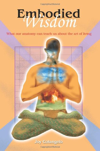 Cover for Joy Colangelo · Embodied Wisdom: What Our Anatomy Can Teach Us About the Art of Living (Paperback Book) (2003)