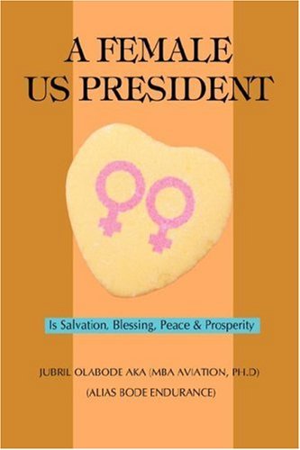 Cover for Jubril Aka · A Female Us President: is Salvation, Blessing, Peace &amp; Prosperity (Gebundenes Buch) (2007)