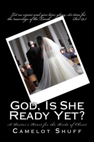 Cover for Camelot Shuff · God, is She Ready Yet?: a Pastor's Heart for the Bride of Christ (Taschenbuch) (2014)