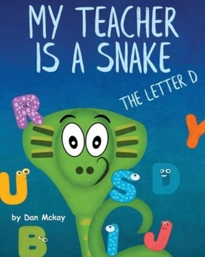 Cover for Dan McKay · My Teacher is a Snake the Letter D (Paperback Book) (2020)