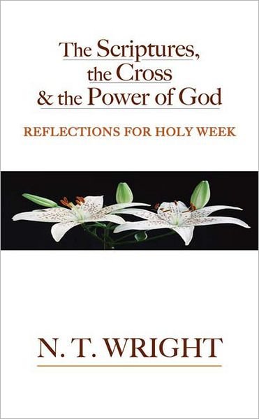 Cover for Tom Wright · The Scriptures, the Cross and the Power of God: Reflections for Holy Week (Paperback Book) (2006)