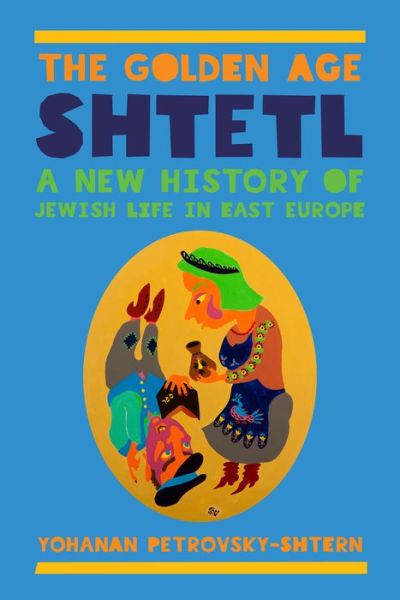 Cover for Yohanan Petrovsky-Shtern · The Golden Age Shtetl: A New History of Jewish Life in East Europe (Paperback Bog) (2015)