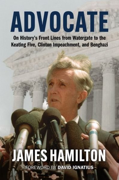 Cover for James Hamilton · Advocate: On History's Front Lines from Watergate to the Keating Five, Clinton Impeachment, and Benghazi (Gebundenes Buch) (2022)
