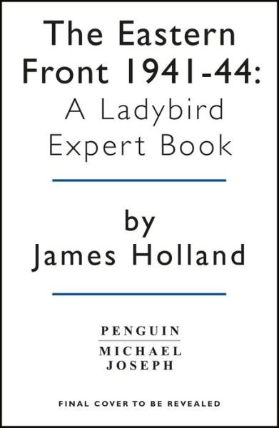 Cover for James Holland · The Eastern Front 1941-43: Book 5 of the Ladybird Expert History of the Second World War - The Ladybird Expert Series (Inbunden Bok) (2018)