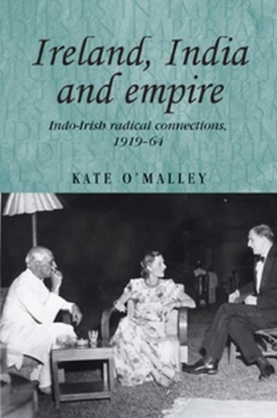 Cover for Kate O'Malley · Ireland, India and Empire: Indo–Irish Radical Connections, 1919–64 - Studies in Imperialism (Hardcover Book) (2008)