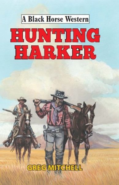 Hunting Harker - a Black Horse Western - Greg Mitchell - Books - The Crowood Press Ltd - 9780719824517 - December 1, 2017