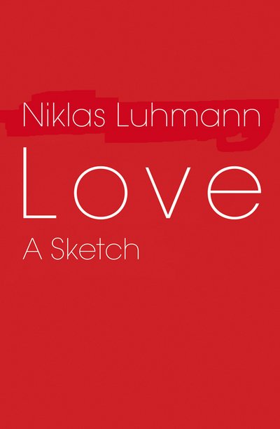 Cover for Luhmann, Niklas (Formerly at the University of Bielefeld, Germany) · Love: A Sketch (Pocketbok) (2010)