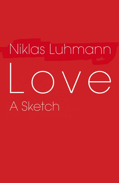 Cover for Luhmann, Niklas (Formerly at the University of Bielefeld, Germany) · Love: A Sketch (Paperback Book) (2010)