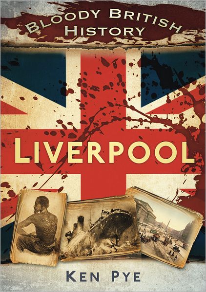 Cover for Ken Pye · Bloody British History: Liverpool (Paperback Book) (2011)