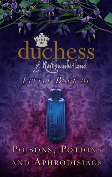 Cover for The Duchess of Northumberland · The Duchess of Northumberland's Little Book of Poisons, Potions and Aphrodisiacs (Hardcover Book) (2013)