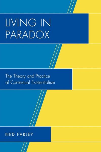 Living in Paradox: The Theory and Practice of Contextual Existentialism - Ned Farley - Livros - University Press of America - 9780761841517 - 22 de agosto de 2008