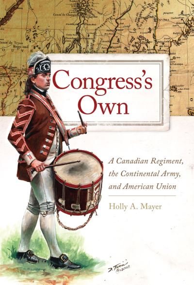 Cover for Holly A. Mayer · Congress's Own: A Canadian Regiment, the Continental Army, and American Union - Campaigns and Commanders Series (Hardcover Book) (2021)