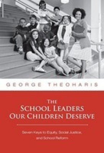 Cover for George Theoharis · The School Leaders Our Children Deserve: Seven Keys to Equity, Social Justice, and School Reform (Paperback Book) (2009)