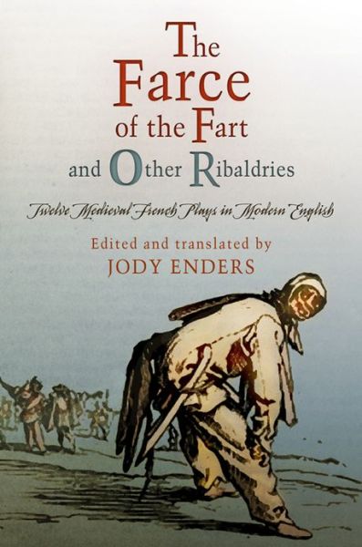 Cover for &quot;The Farce of the Fart&quot; and Other Ribaldries: Twelve Medieval French Plays in Modern English - The Middle Ages Series (Paperback Book) (2013)
