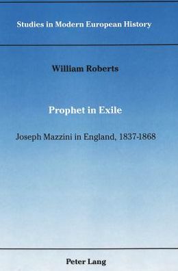 Prophet in Exile: Joseph Mazzini in England, 1837-1868 - Studies in Modern European History - William Roberts - Books - Peter Lang Publishing Inc - 9780820410517 - August 1, 1989