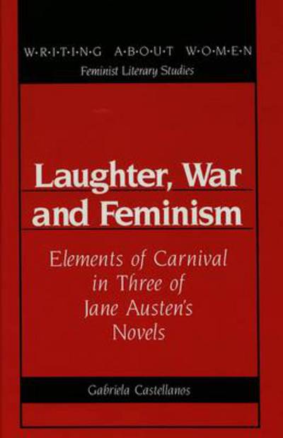 Cover for Gabriela Castellanos · Laughter, War and Feminism: Elements of Carnival in Three of Jane Austen's Novels - Writing About Women Feminist Literary Studies (Hardcover Book) (1995)