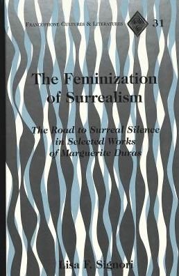 Cover for Lisa F. Signori · The Feminization of Surrealism: The Road to Surreal Silence in Selected Works of Marguerite Duras - Francophone Cultures &amp; Literatures (Hardcover Book) (2000)