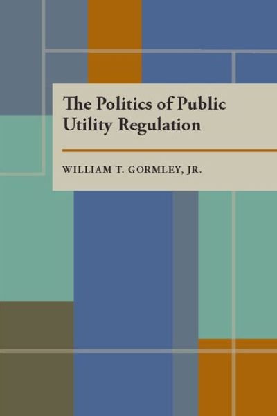 Cover for William T. Gormley · The politics of public utility regulation (Book) (1983)