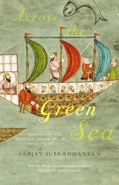 Cover for Sanjay Subrahmanyam · Across The Green Sea: Histories from the Western Indian Ocean, 1440–1640 (Innbunden bok) (2024)
