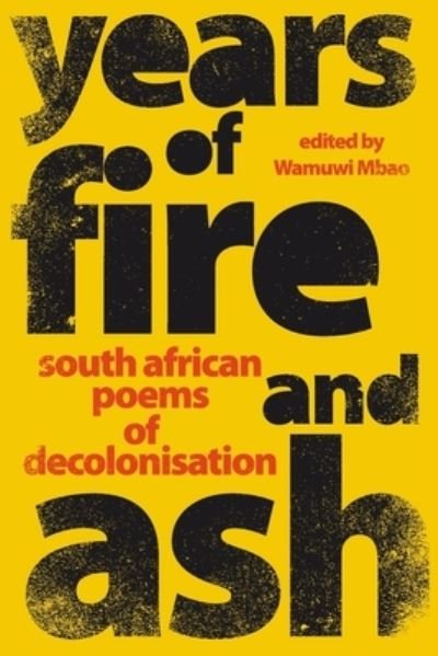 Cover for Wamuwi Mbao · YEARS OF FIRE AND ASH - South African Poems of Decolonisation (Paperback Book) (2021)