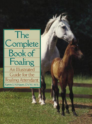 Cover for Karen E N Hayes · The Complete Book of Foaling: an Illustrated Guide for the Foaling Attendant (Howell Reference Books) (Hardcover Book) (1993)