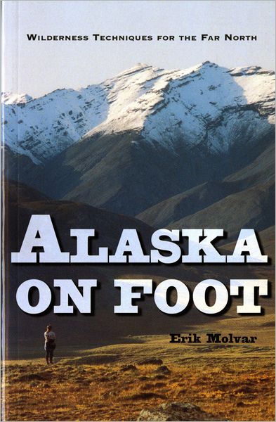 Alaska on Foot: Wilderness Techniques for the Far North - Erik Molvar - Books - WW Norton & Co - 9780881503517 - April 1, 1996