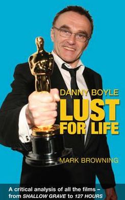 Cover for Mark Browning · Danny Boyle: Lust for Life: Critical Analysis of All the Films from Shallow Grave to 127 Hours (Paperback Bog) (2011)