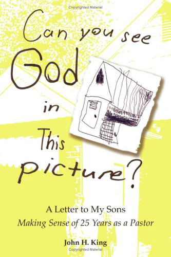 Cover for John H. King · Can You See God in This Picture?: a Letter to My Sons Making Sense of 25 Years of Ministry (Paperback Book) (2008)