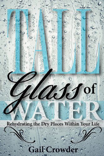 Cover for Gail Crowder · Tall Glass of Water- Rehydrating the Dry Places Within Your Life (Paperback Book) (2012)