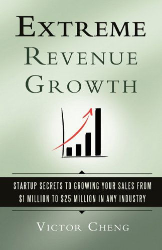 Cover for Victor Cheng · Extreme Revenue Growth: Startup Secrets to Growing Your Sales from $1 Million to $25 Million in Any Industry (Paperback Book) (2010)