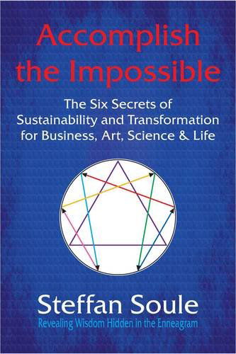 Cover for Steffan Soule · Accomplish The Impossible: The Six Secrets of Sustainability and Transformation for Business, Art, Science &amp; Life: Revealing Wisdom Hidden in the Enneagram (Paperback Book) (2010)