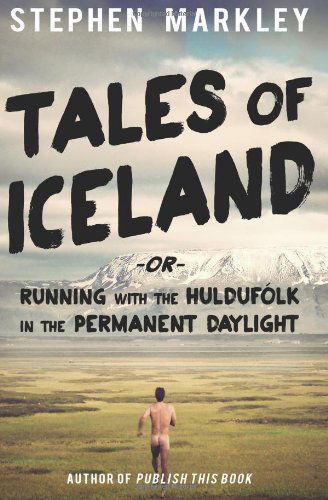 Cover for Stephen Markley · Tales of Iceland: &quot;Running with the Huldufólk in the Permanent Daylight&quot; (Volume 1) (Paperback Book) (2013)