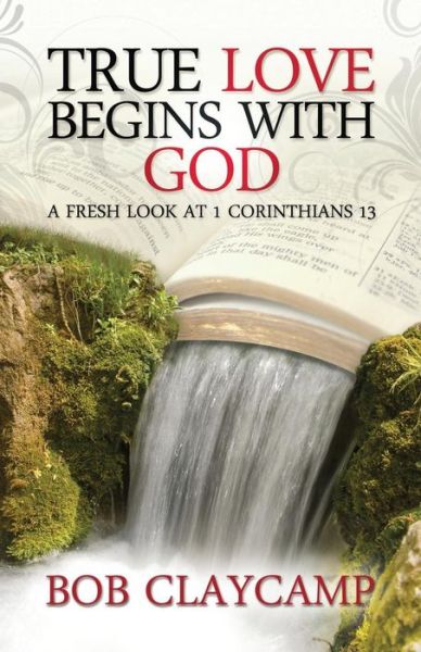 Cover for Bob Claycamp · True Love Begins with God: a Fresh Look at 1 Corinthians 13 (Paperback Book) (2014)