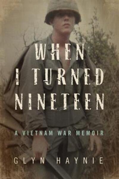 Cover for Glyn Haynie · When I Turned Nineteen : A Vietnam War Memoir (Paperback Book) (2017)