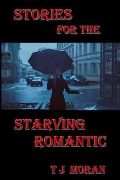 Stories for the Starving Romantic - T J Moran - Books - Seton Publishing - 9780998960517 - May 9, 2017