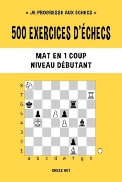 Cover for Chess Akt · 500 Exercices d'échecs, Mat en 1 Coup, Niveau Débutant (Bog) (2024)
