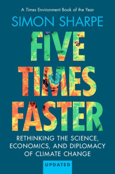 Cover for Sharpe, Simon (World Resources Institute) · Five Times Faster: Rethinking the Science, Economics, and Diplomacy of Climate Change – Updated Edition (Paperback Book) (2024)