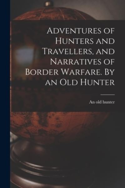 Cover for An Old Hunter · Adventures of Hunters and Travellers, and Narratives of Border Warfare. By an Old Hunter (Paperback Book) (2021)