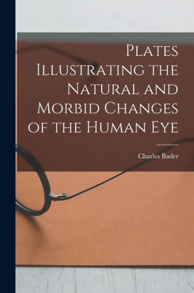Cover for Charles Bader · Plates Illustrating the Natural and Morbid Changes of the Human Eye (Paperback Book) (2021)