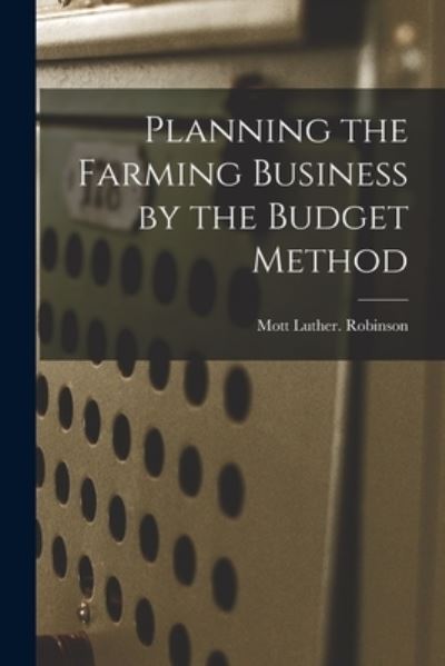 Cover for Mott Luther Robinson · Planning the Farming Business by the Budget Method (Paperback Book) (2021)