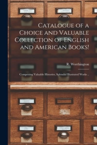 Cover for R Worthington (Firm) · Catalogue of a Choice and Valuable Collection of English and American Books! [microform] (Paperback Book) (2021)