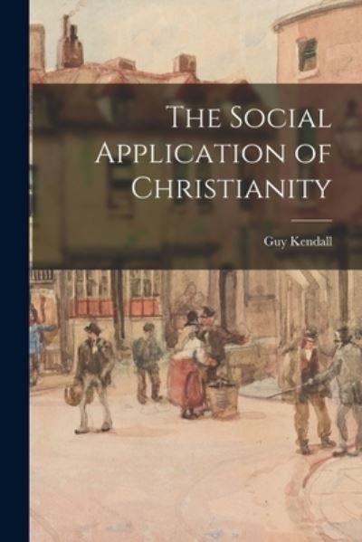 Cover for Guy B 1876 Kendall · The Social Application of Christianity (Paperback Book) (2021)