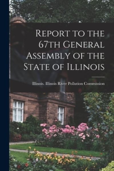 Cover for Illinois Illinois River Pollution Co · Report to the 67th General Assembly of the State of Illinois (Paperback Book) (2021)