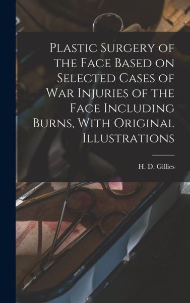 Cover for H. D. 1882-1960 Gillies · Plastic Surgery of the Face Based on Selected Cases of War Injuries of the Face Including Burns, with Original Illustrations (Book) (2022)