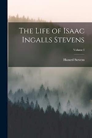 Cover for Hazard Stevens · Life of Isaac Ingalls Stevens; Volume I (Bog) (2022)