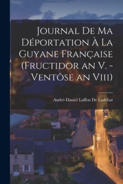 Cover for André-Daniel Laffon de Ladébat · Journal de Ma déportation À la Guyane Française (Fructidor an V. - Ventôse an Viii) (Book) (2022)